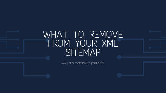 What to remove from your XML Sitemap to Improve SEO in 2019